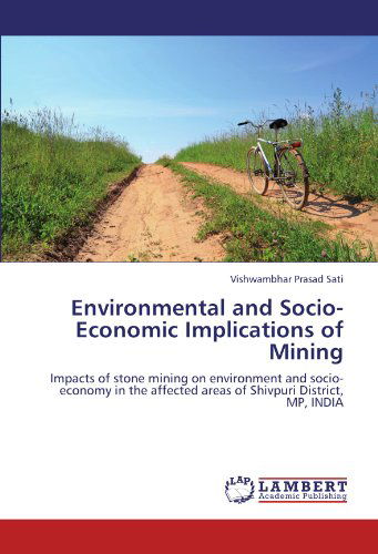 Environmental and Socio-economic Implications of Mining: Impacts of Stone Mining on Environment and Socio-economy in the Affected Areas of Shivpuri District, Mp, India - Vishwambhar Prasad Sati - Books - LAP LAMBERT Academic Publishing - 9783659117756 - May 3, 2012