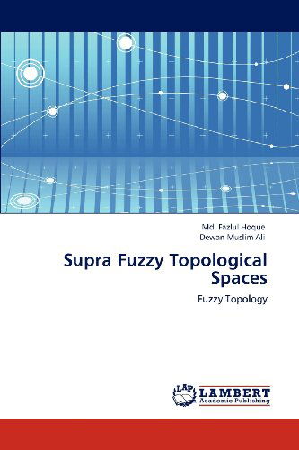 Supra Fuzzy Topological Spaces: Fuzzy Topology - Dewan Muslim Ali - Books - LAP LAMBERT Academic Publishing - 9783659120756 - May 19, 2012
