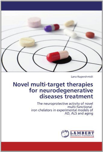 Cover for Lana Kupershmidt · Novel Multi-target Therapies for Neurodegenerative Diseases Treatment: the Neuroprotective Activity of Novel  Multi-functional   Iron Chelators in Experimental Models of  Ad, Als and Aging (Paperback Book) (2012)