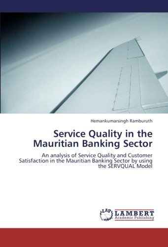 Hemankumarsingh Ramburuth · Service Quality in the Mauritian Banking Sector: an Analysis of Service Quality and Customer Satisfaction in the Mauritian Banking Sector by Using the Servqual Model (Paperback Book) (2012)