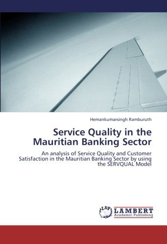 Cover for Hemankumarsingh Ramburuth · Service Quality in the Mauritian Banking Sector: an Analysis of Service Quality and Customer Satisfaction in the Mauritian Banking Sector by Using the Servqual Model (Paperback Book) (2012)