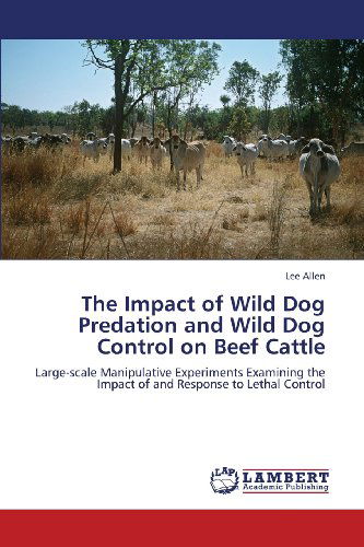 Cover for Lee Allen · The Impact of Wild Dog Predation and Wild Dog Control on Beef Cattle: Large-scale Manipulative Experiments Examining the Impact of and Response to Lethal Control (Paperback Book) (2013)