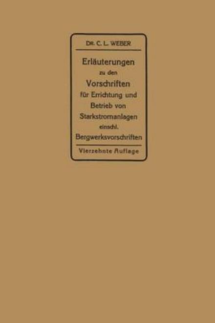 Cover for Carl Ludwig Weber · Erlauterungen Zu Den Vorschriften Fur Die Errichtung Und Den Betrieb Elektrischer Starkstromanlagen: Einschliesslich Bergwerksvorschriften Und Zu Den Merkblattern Fur Starkstromanlagen in Der Landwirtschaft (Paperback Book) [14th 14. Aufl. 1924 edition] (1924)