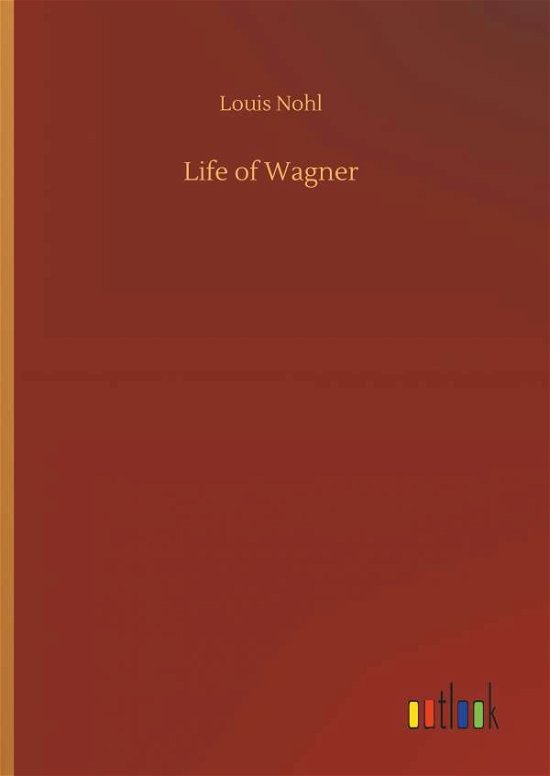 Life of Wagner - Nohl - Books -  - 9783734047756 - September 21, 2018