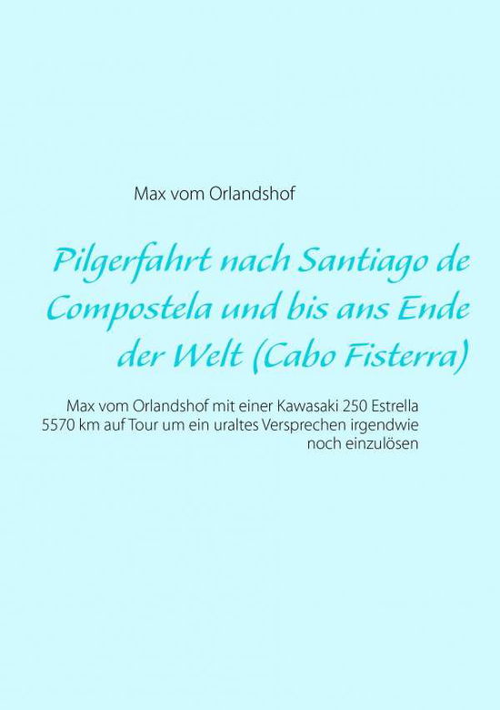 Cover for Max Vom Orlandshof · Pilgerfahrt Nach Santiago De Compostela Und Bis Ans Ende Der Welt (Cabo Fisterra) (German Edition) (Paperback Book) [German edition] (2015)