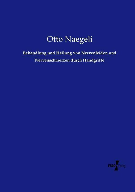 Cover for Otto Naegeli · Behandlung Und Heilung Von Nervenleiden Und Nervenschmerzen Durch Handgriffe (Paperback Book) (2019)