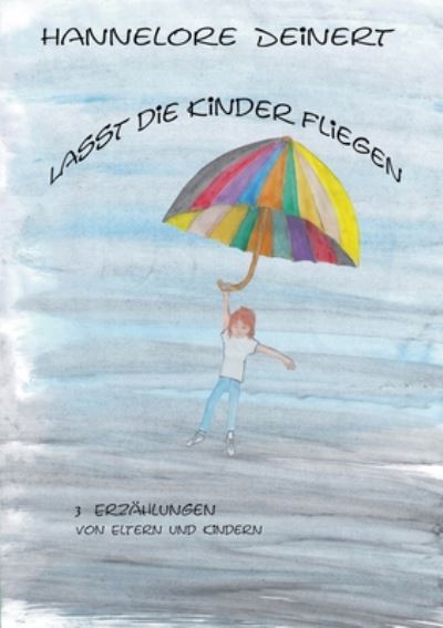 Cover for Hannelore Deinert · Lasst die Kinder fliegen: Von Eltern und Ihren Kindern (Paperback Book) (2020)
