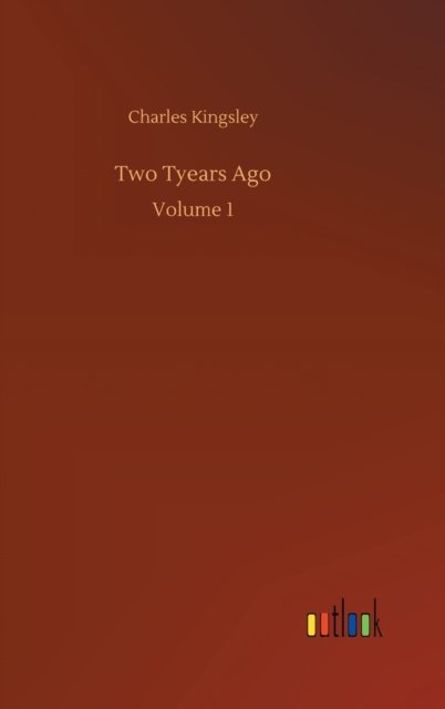 Cover for Charles Kingsley · Two Tyears Ago: Volume 1 (Gebundenes Buch) (2020)