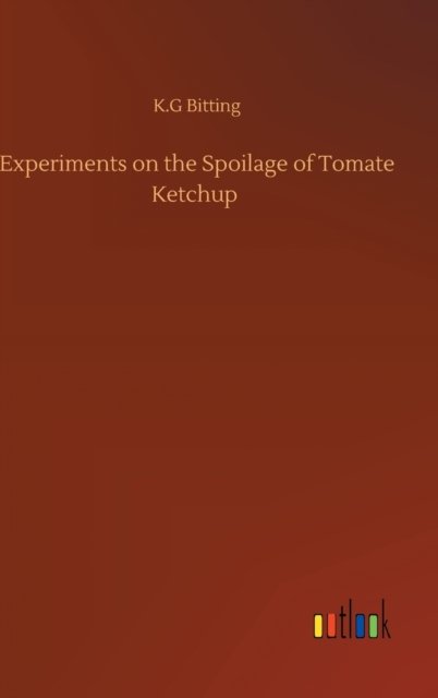 Cover for K G Bitting · Experiments on the Spoilage of Tomate Ketchup (Hardcover Book) (2020)