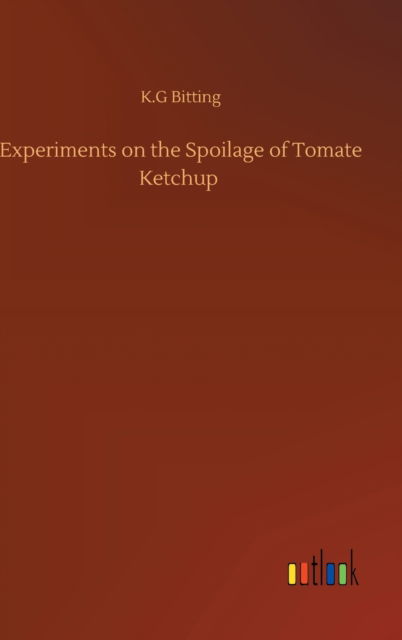 Cover for K G Bitting · Experiments on the Spoilage of Tomate Ketchup (Hardcover Book) (2020)