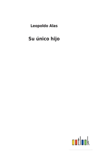 Su unico hijo - Leopoldo Alas - Books - Outlook Verlag - 9783752490756 - October 14, 2021