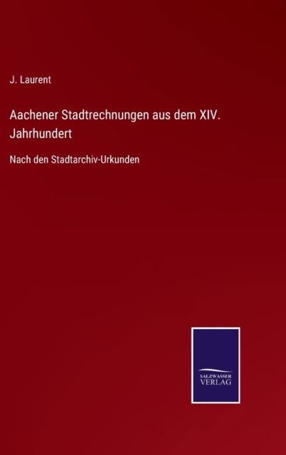 Cover for J Laurent · Aachener Stadtrechnungen aus dem XIV. Jahrhundert (Hardcover Book) (2021)