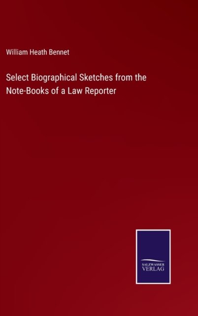 Cover for William Heath Bennet · Select Biographical Sketches from the Note-Books of a Law Reporter (Innbunden bok) (2022)