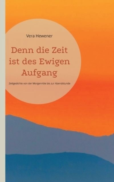 Cover for Vera Hewener · Denn die Zeit ist des Ewigen Aufgang (Taschenbuch) (2022)