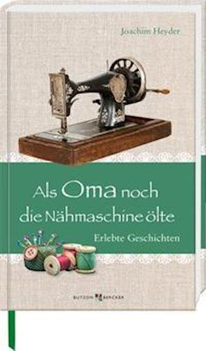 Cover for Joachim Heyder · Als Oma noch die Nähmaschine ölte (Gebundenes Buch) (2021)