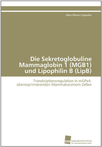Cover for Dino Illanes Céspedes · Die Sekretoglobuline Mammaglobin 1 (Mgb1) Und Lipophilin B (Lipb): Transkriptionsregulation in Mgpx4-überexprimierenden Mammakarzinom-zellen (Paperback Book) [German edition] (2011)