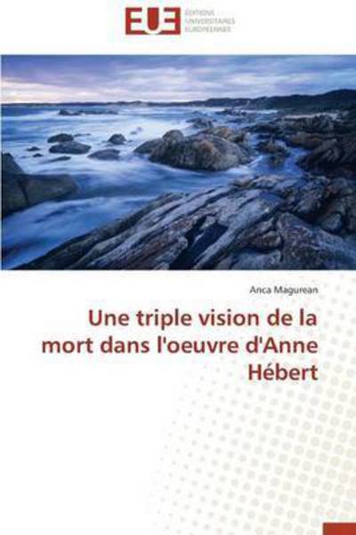 Cover for Magurean Anca · Une Triple Vision De La Mort Dans L'oeuvre D'anne Hébert (Paperback Book) [French edition] (2018)