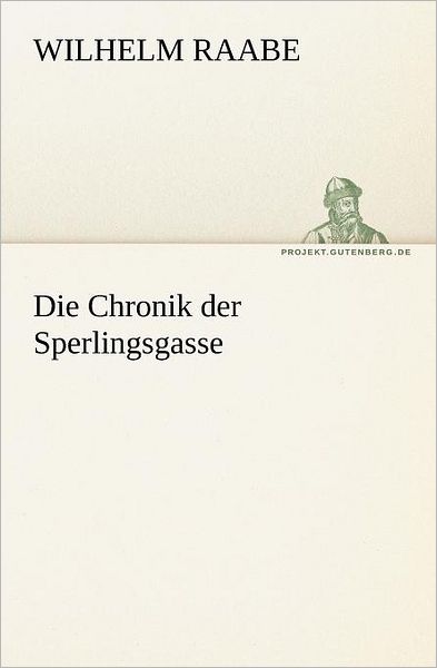 Cover for Wilhelm Raabe · Die Chronik Der Sperlingsgasse (Tredition Classics) (German Edition) (Taschenbuch) [German edition] (2012)