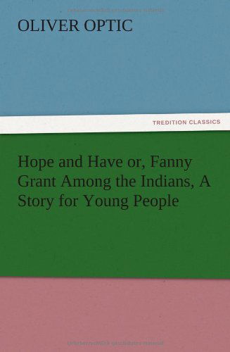 Cover for Oliver Optic · Hope and Have Or, Fanny Grant Among the Indians, a Story for Young People (Paperback Book) (2012)