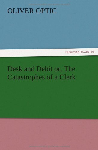 Cover for Oliver Optic · Desk and Debit Or, the Catastrophes of a Clerk (Paperback Book) (2012)