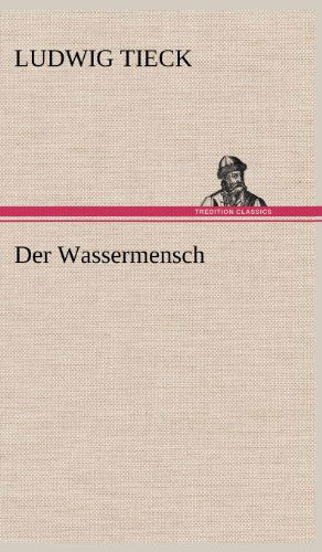 Der Wassermensch - Ludwig Tieck - Books - TREDITION CLASSICS - 9783847262756 - May 11, 2012