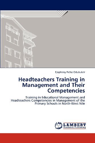 Cover for Epiphany Picho Odubuker · Headteachers Training in Management and Their Competencies: Training in Educational Management and Headteachers Competencies in Management of the Primary Schools in North-west Nile (Paperback Bog) (2012)