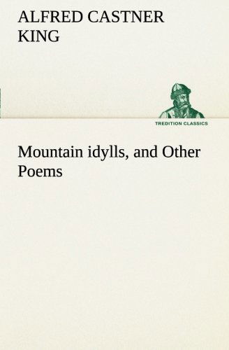 Cover for Alfred Castner King · Mountain Idylls, and Other Poems (Tredition Classics) (Pocketbok) (2013)