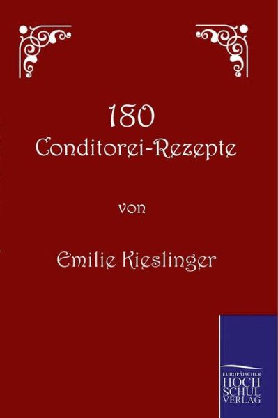 180 Conditorei-rezepte - Emilie Kieslinger - Books - Salzwasser-Verlag Gmbh - 9783861952756 - March 16, 2010