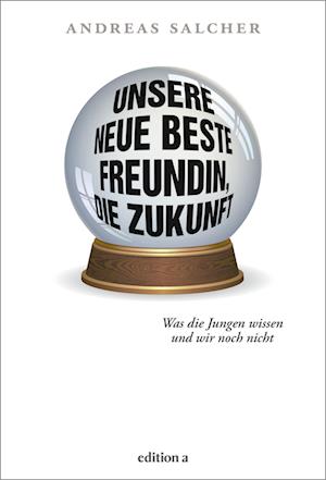 Cover for Andreas Salcher · Unsere neue beste Freundin, die Zukunft (Book) (2023)