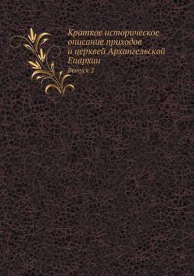 Cover for Kollektiv Avtorov · Kratkoe Istoricheskoe Opisanie Prihodov I Tserkvej Arhangelskoj Eparhii Vypusk 2 (Paperback Book) [Russian edition] (2019)