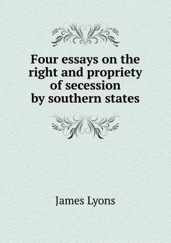 Cover for James Lyons · Four Essays on the Right and Propriety of Secession by Southern States (Paperback Book) (2013)