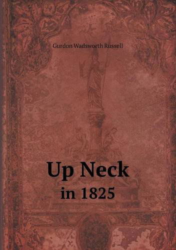 Up Neck in 1825 - Gurdon Wadsworth Russell - Books - Book on Demand Ltd. - 9785518845756 - July 27, 2013