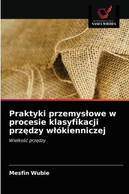 Cover for Mesfin Wubie · Praktyki przemyslowe w procesie klasyfikacji prz?dzy wlokienniczej (Paperback Book) (2021)