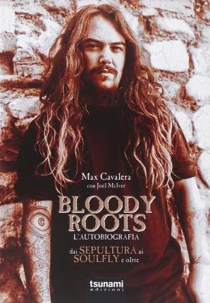 Cover for Max Cavalera / Joel McIver · Bloody Roots. L'autobiografia. Dai Sepultura Ai Soulfly E Oltre (Book)