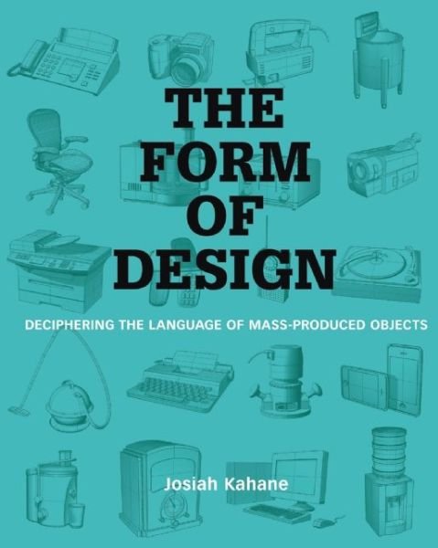Josiah Kahane · The Form of Design: Deciphering the Language of Mass Produced Objects (Paperback Book) (2015)