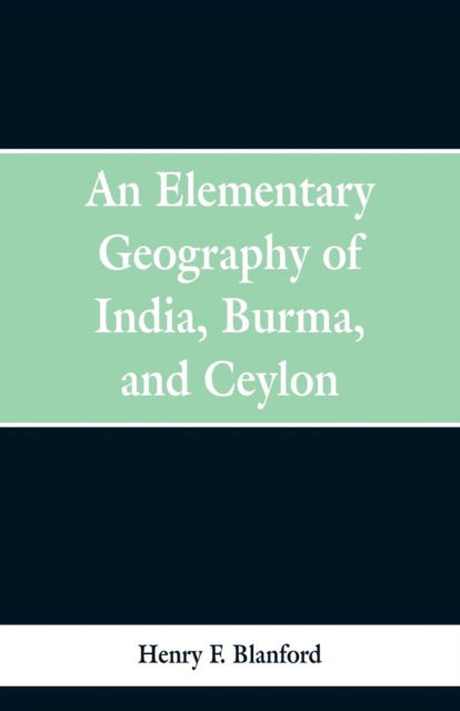 Cover for Henry F Blanford · An Elementary Geography of India, Burma and Ceylon (Paperback Book) (2019)