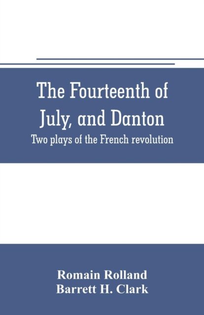 Cover for Romain Rolland · The fourteenth of July, and Danton; two plays of the French revolution (Paperback Bog) (2019)