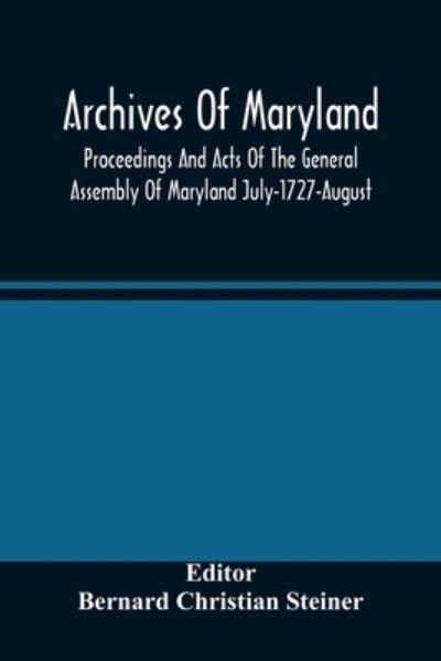 Cover for Bernard Christian Steiner · Archives Of Maryland; Proceedings And Acts Of The General Assembly Of Maryland July-1727-August, 1729 With An Appendix Of Statutes Previously Unpublished Enacted 1714-1726 (Pocketbok) (2021)