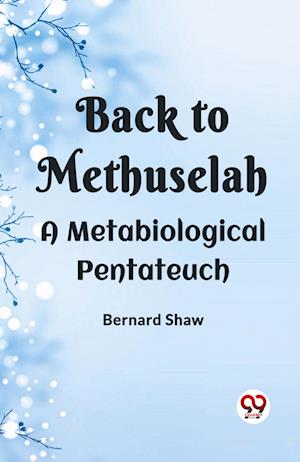 BACK TO METHUSELAHA Metabiological Pentateuch (Edition2023) - Bernard Shaw - Books - Double 9 Books LLP - 9789360466756 - November 5, 2023