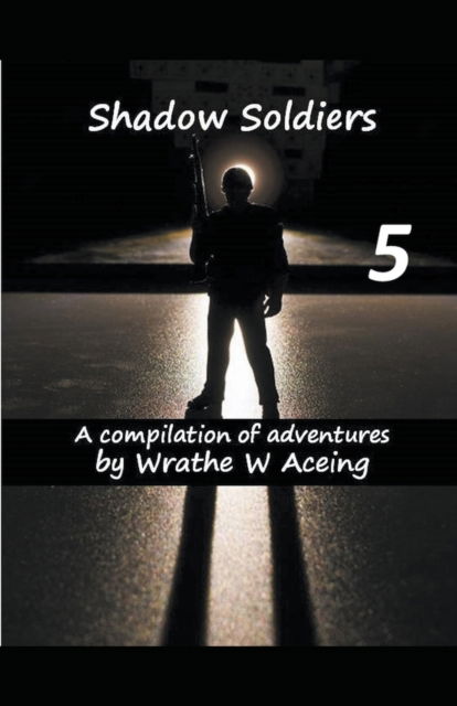 Shadow Soldiers #5 - Shadow Soldier - Wrathe W Aceing - Books - Vmpublishing - 9798201549756 - May 11, 2022