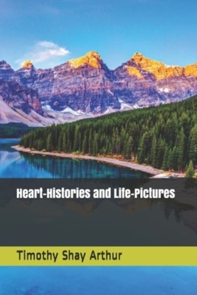 Cover for Timothy Shay Arthur · Heart-Histories and Life-Pictures (Taschenbuch) (2020)