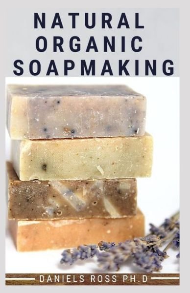 Cover for Daniels Ross Ph D · Natural Organic Soapmaking (Pocketbok) (2020)