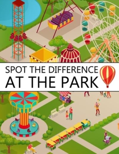 Cover for Nick Marshall · Spot the Difference at The Park!: A Fun Search and Find Books for Children 6-10 years old - Activity Book for Kids (Taschenbuch) (2020)