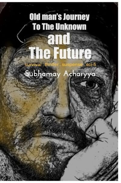 Cover for Subhamay Acharyya · Old man's Journey To The Unknown and The Future (Paperback Book) (2020)