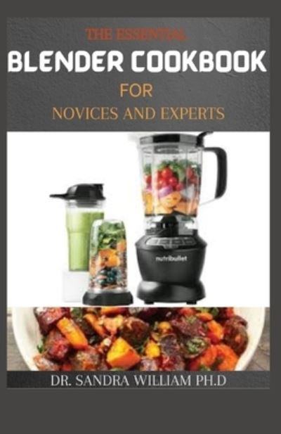 Cover for Dr Sandra William Ph D · The Essential Blender Cookbook for Novices and Experts (Taschenbuch) (2021)