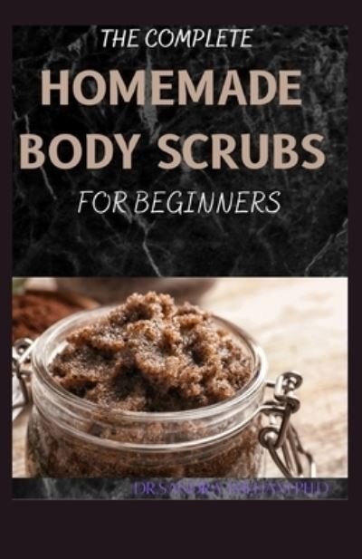 Cover for Dr Sandra William Ph D · The Complete Homemade Body Scrubs for Beginners (Pocketbok) (2021)