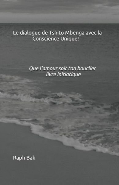 Cover for Raph Bak · Le dialogue de Tshito Mbenga avec la Conscience Unique! (Paperback Bog) (2021)