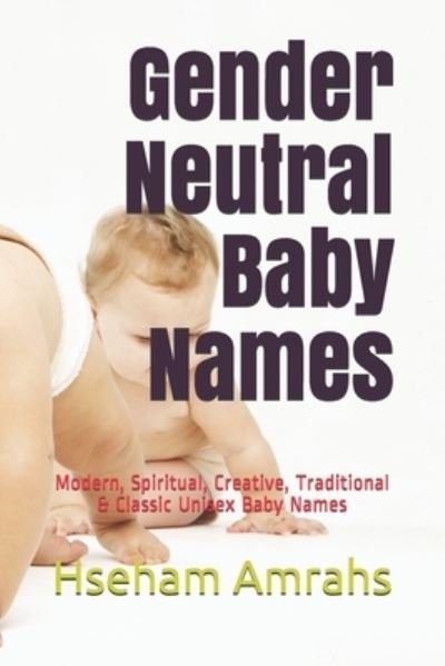 Cover for Hseham Amrahs · Gender Neutral Baby Names: Modern, Spiritual, Creative, Traditional &amp; Classic Unisex Baby Names (Paperback Book) (2021)