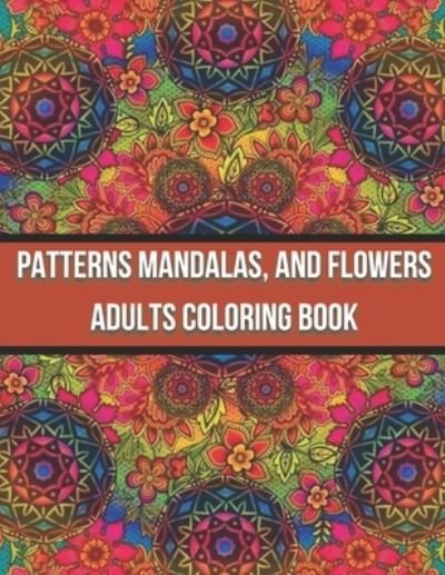 Patterns Mandalas, And Flowers Adults Coloring Book: Activity book for adults, coloring and entertainment, simple method to fight against stress and depression - First Choice - Books - Independently Published - 9798738050756 - April 14, 2021