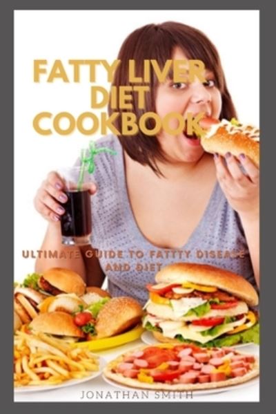 Fatty Liver Diet Cookbook: Ultimate Guide To Fattty Disease And Diet - Jonathan Smith - Books - Independently Published - 9798847004756 - August 17, 2022